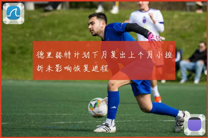 德里赫特计划下月复出上个月小挫折未影响恢复进程